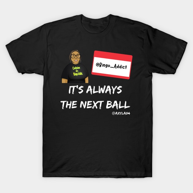 It's Always The Next Ball T-Shirt by Confessions Of A Bingo Addict